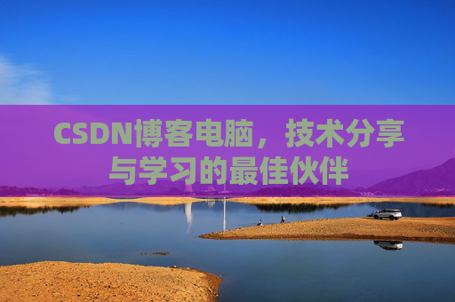 CSDN博客电脑，技术分享与学习的最佳伙伴